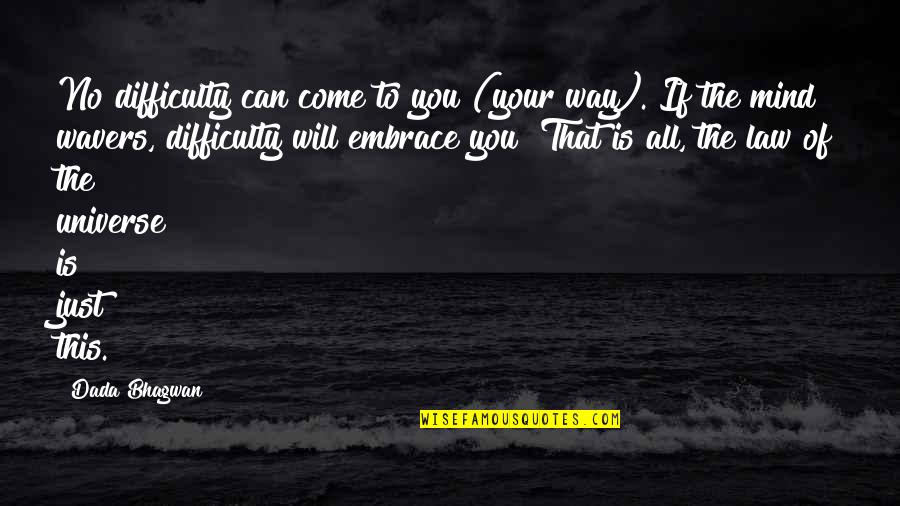 Universe Spiritual Quotes By Dada Bhagwan: No difficulty can come to you (your way).
