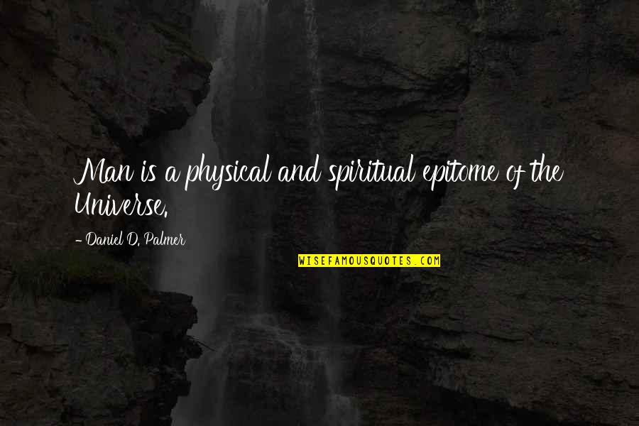 Universe Spiritual Quotes By Daniel D. Palmer: Man is a physical and spiritual epitome of