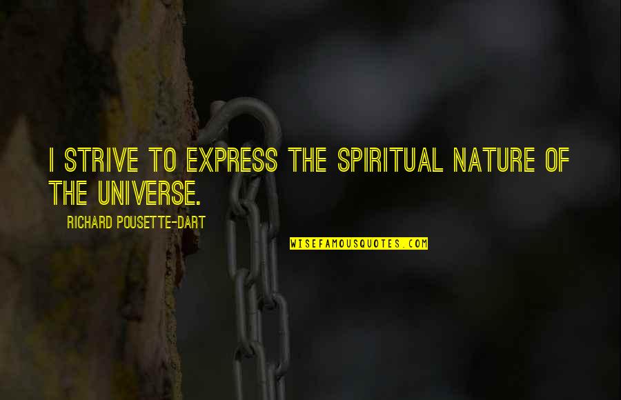 Universe Spiritual Quotes By Richard Pousette-Dart: I strive to express the spiritual nature of