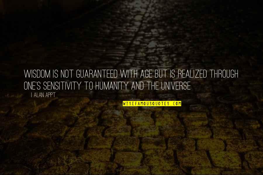 Universe Spirituality Quotes By I. Alan Appt: Wisdom is not guaranteed with age but is Universe Spirituality Quotes By I. Alan Appt: Wisdom is not guaranteed with age but is