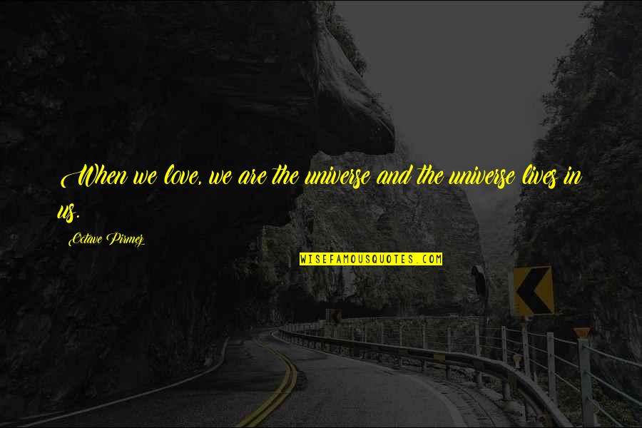 Universe Spirituality Quotes By Octave Pirmez: When we love, we are the universe and Universe Spirituality Quotes By Octave Pirmez: When we love, we are the universe and