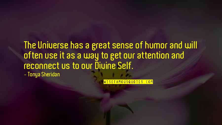 Universe Spirituality Quotes By Tonya Sheridan: The Universe has a great sense of humor Universe Spirituality Quotes By Tonya Sheridan: The Universe has a great sense of humor