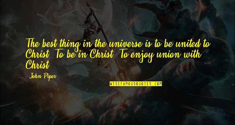Universe The Best Quotes By John Piper: The best thing in the universe is to