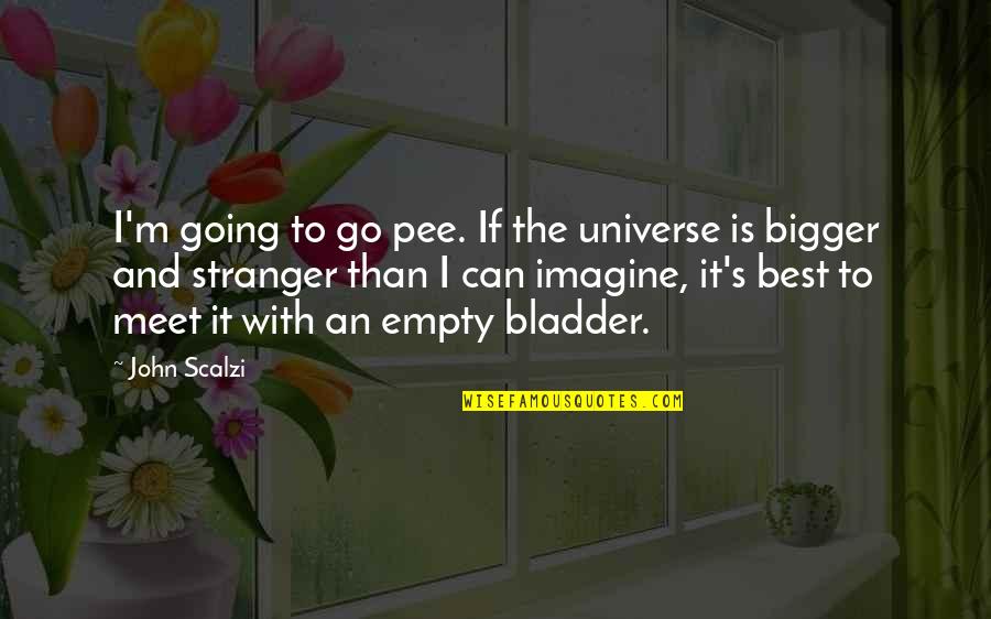 Universe The Best Quotes By John Scalzi: I'm going to go pee. If the universe
