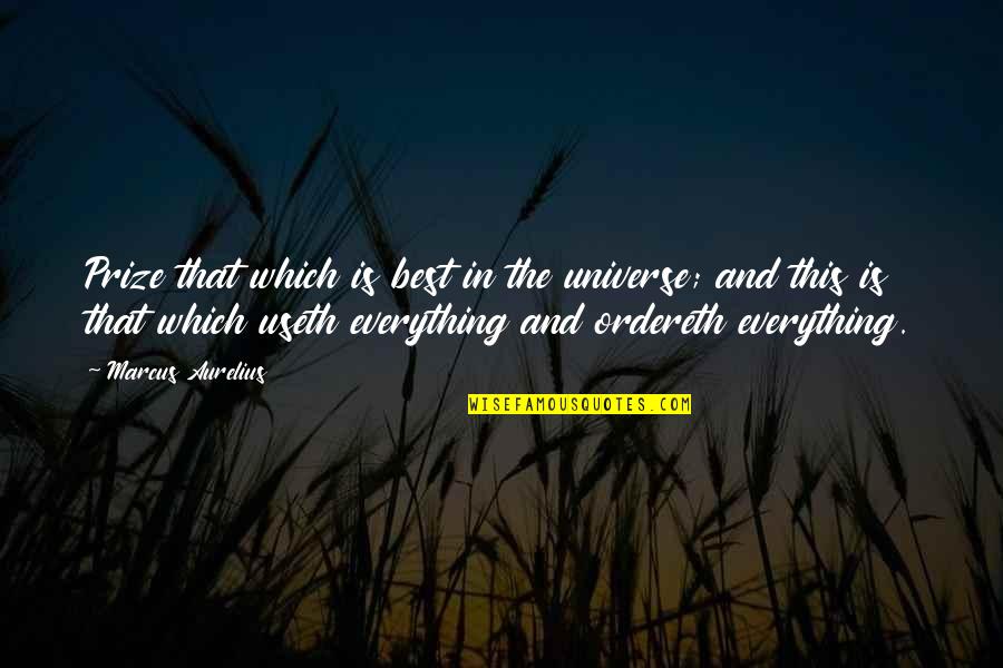 Universe The Best Quotes By Marcus Aurelius: Prize that which is best in the universe;
