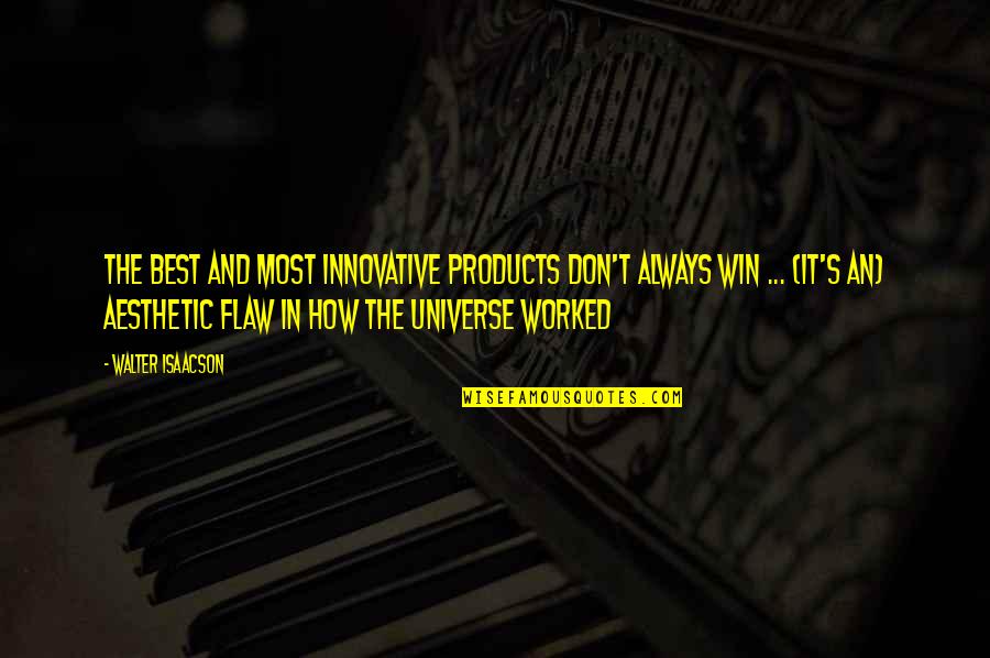 Universe The Best Quotes By Walter Isaacson: The best and most innovative products don't always