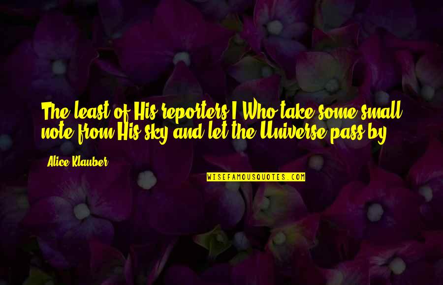 Universe Who Quotes By Alice Klauber: The least of His reporters I Who take Universe Who Quotes By Alice Klauber: The least of His reporters I Who take