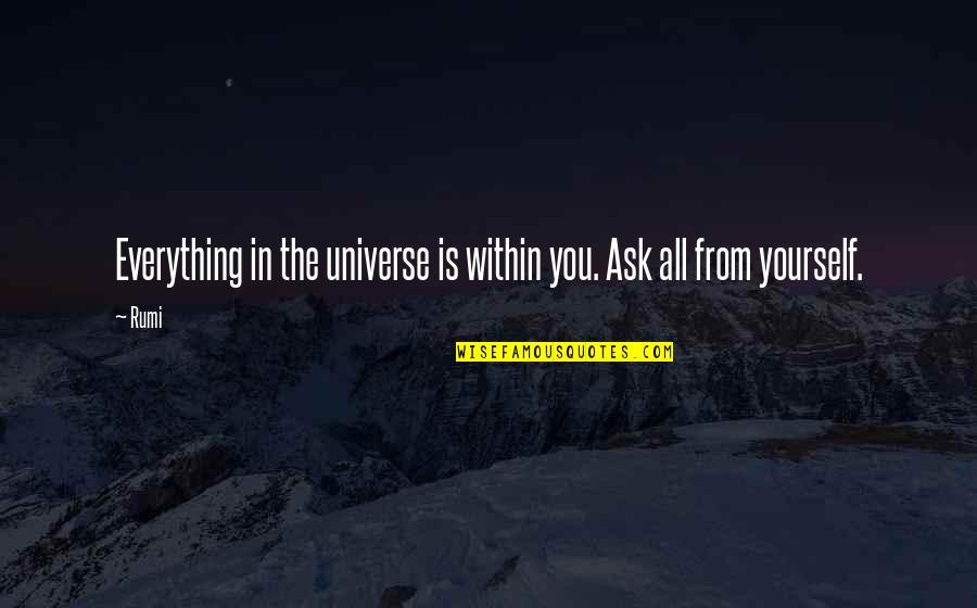 Universe Within You Quotes By Rumi: Everything in the universe is within you. Ask
