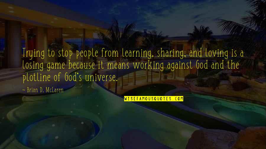 Universe Working For You Quotes By Brian D. McLaren: Trying to stop people from learning, sharing, and