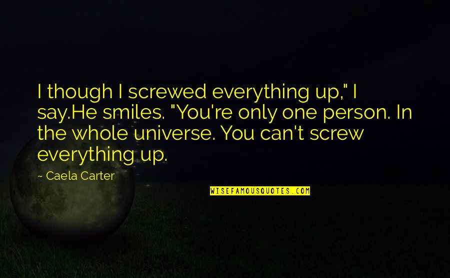Universe You Quotes By Caela Carter: I though I screwed everything up," I say.He