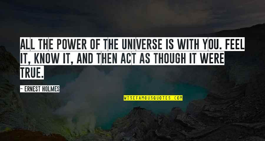 Universe You Quotes By Ernest Holmes: All the power of the universe is with