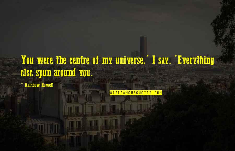 Universe You Quotes By Rainbow Rowell: You were the centre of my universe,' I