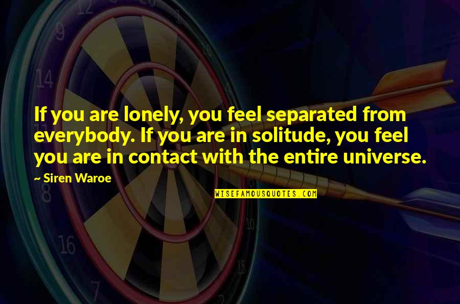 Universe You Quotes By Siren Waroe: If you are lonely, you feel separated from