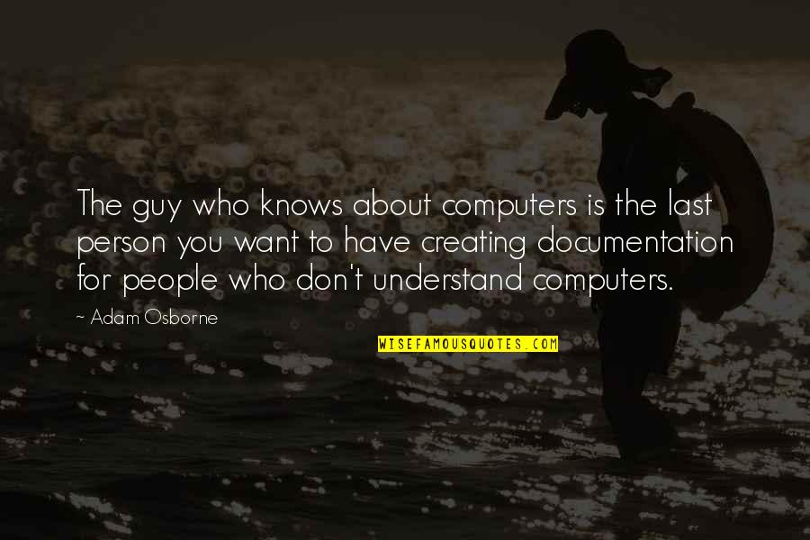 Universelle Aragne Quotes By Adam Osborne: The guy who knows about computers is the