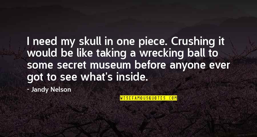 Universelle Aragne Quotes By Jandy Nelson: I need my skull in one piece. Crushing