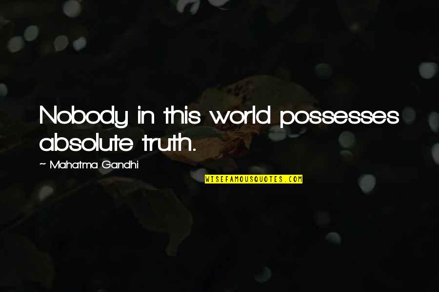 Universelle Aragne Quotes By Mahatma Gandhi: Nobody in this world possesses absolute truth.