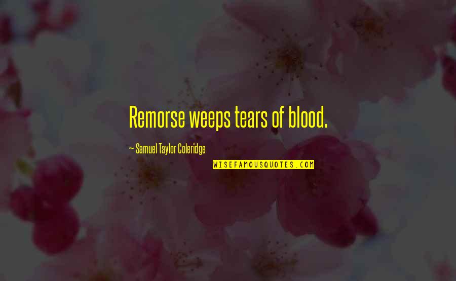 Universelle Gaskonstante Quotes By Samuel Taylor Coleridge: Remorse weeps tears of blood.