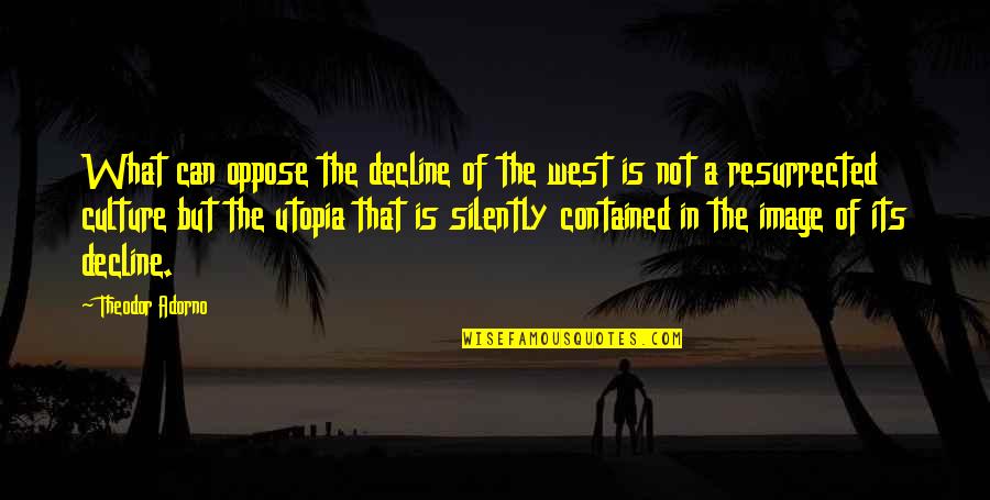 Universelle Quotes By Theodor Adorno: What can oppose the decline of the west