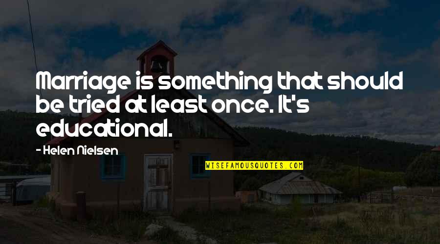 Universeyou Quotes By Helen Nielsen: Marriage is something that should be tried at