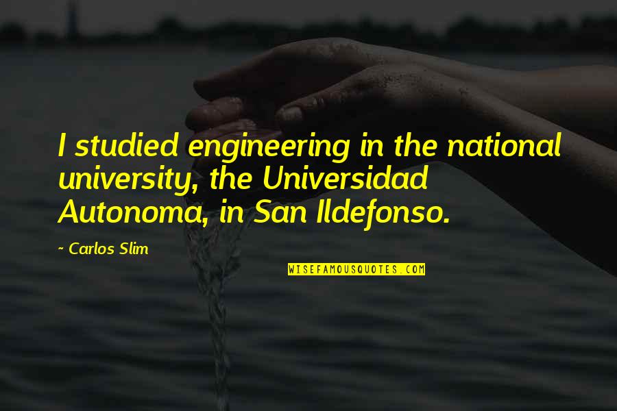 Universidad Quotes By Carlos Slim: I studied engineering in the national university, the Universidad Quotes By Carlos Slim: I studied engineering in the national university, the