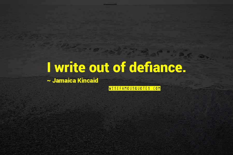 Universidade De Evora Quotes By Jamaica Kincaid: I write out of defiance. Universidade De Evora Quotes By Jamaica Kincaid: I write out of defiance.