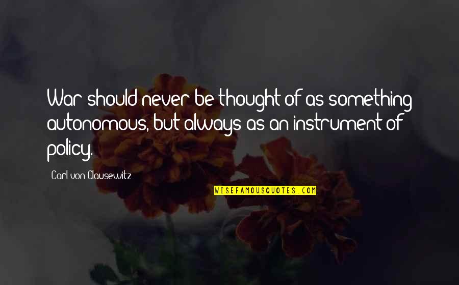Universidade Quotes By Carl Von Clausewitz: War should never be thought of as something