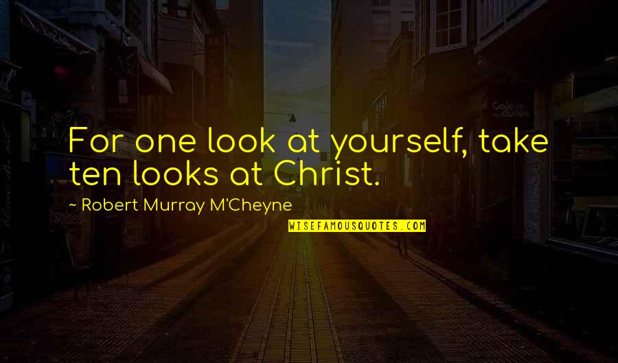 Universidade Quotes By Robert Murray M'Cheyne: For one look at yourself, take ten looks