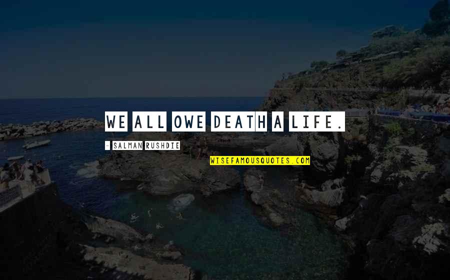 Universitaria Estereo Quotes By Salman Rushdie: We all owe death a life. Universitaria Estereo Quotes By Salman Rushdie: We all owe death a life.