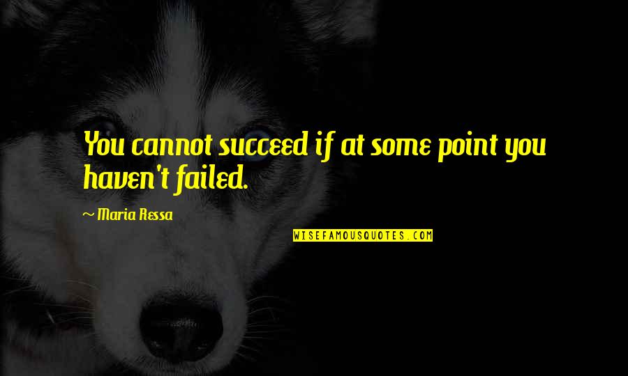 Universitario Vs Sporting Quotes By Maria Ressa: You cannot succeed if at some point you Universitario Vs Sporting Quotes By Maria Ressa: You cannot succeed if at some point you