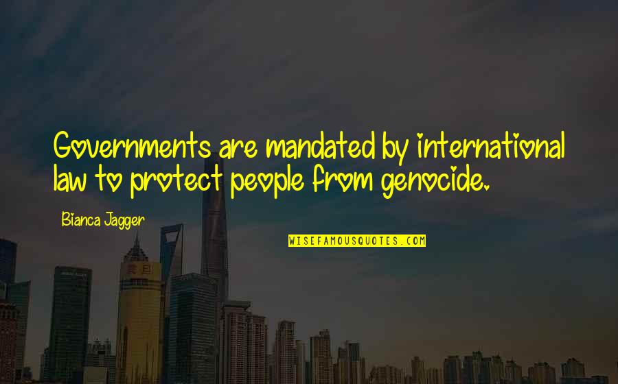Universitas Pennsylvaniensis Quotes By Bianca Jagger: Governments are mandated by international law to protect