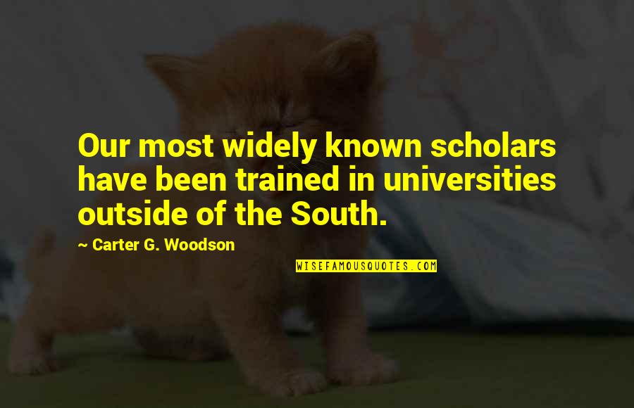 Universities Quotes By Carter G. Woodson: Our most widely known scholars have been trained