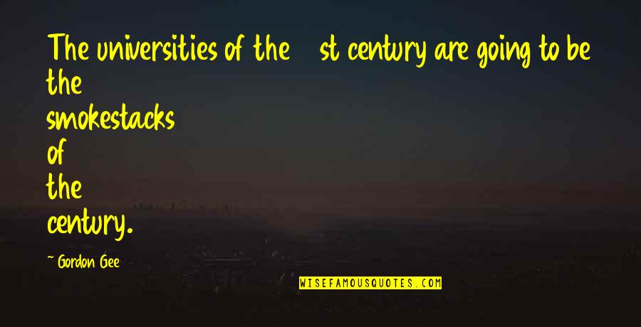 Universities Quotes By Gordon Gee: The universities of the 21st century are going