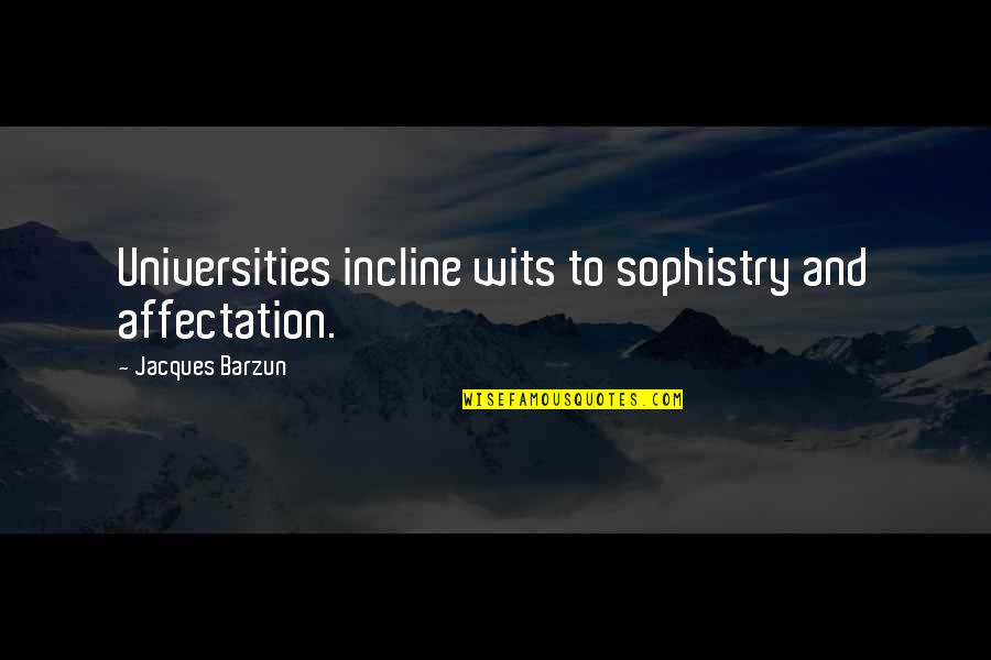 Universities Quotes By Jacques Barzun: Universities incline wits to sophistry and affectation.