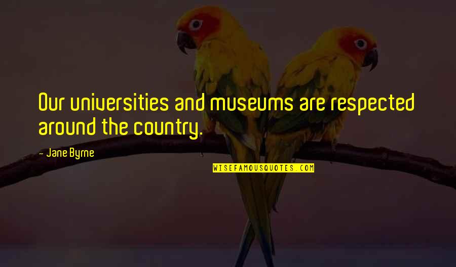 Universities Quotes By Jane Byrne: Our universities and museums are respected around the