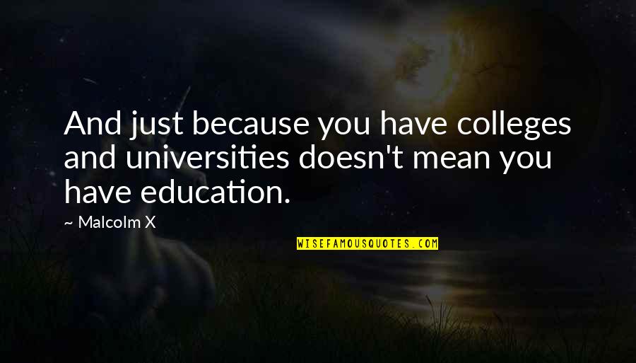 Universities Quotes By Malcolm X: And just because you have colleges and universities