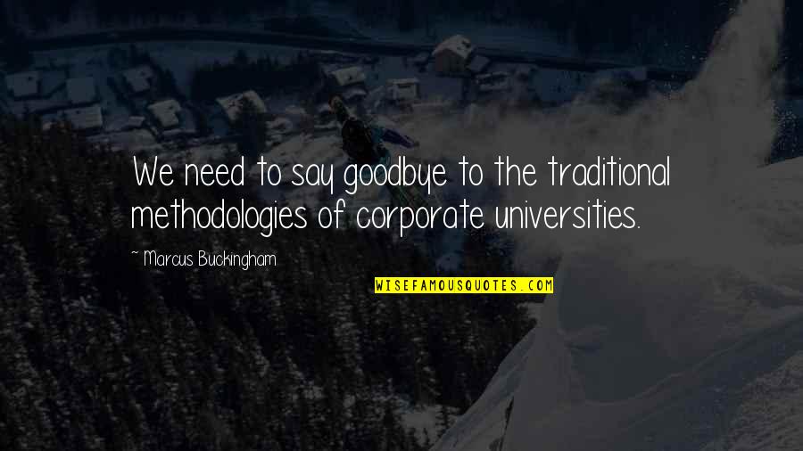 Universities Quotes By Marcus Buckingham: We need to say goodbye to the traditional