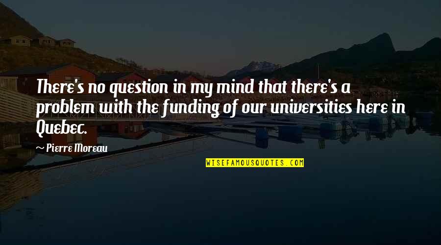 Universities Quotes By Pierre Moreau: There's no question in my mind that there's