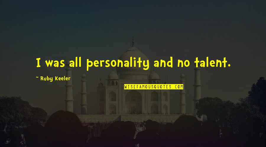 Universities Who Offer Quotes By Ruby Keeler: I was all personality and no talent. Universities Who Offer Quotes By Ruby Keeler: I was all personality and no talent.