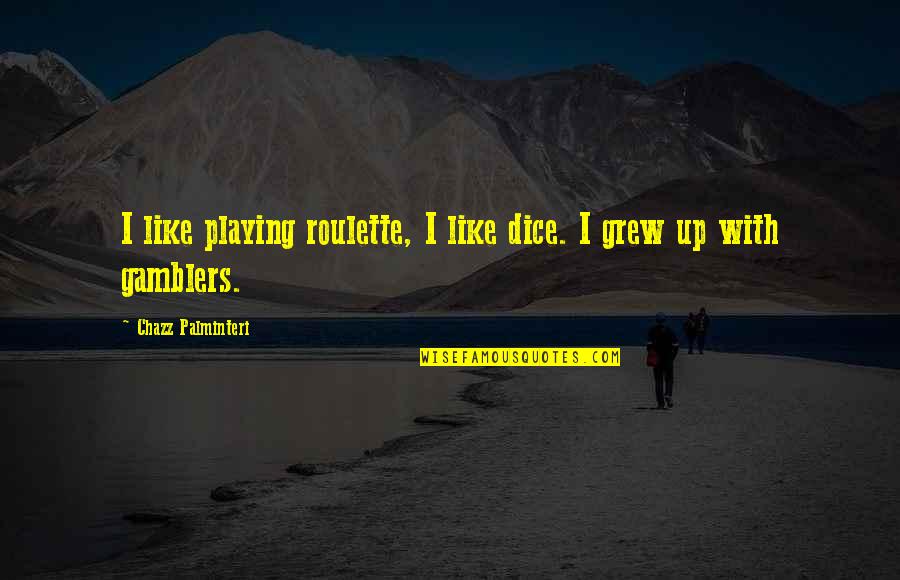 University Dropout Quotes By Chazz Palminteri: I like playing roulette, I like dice. I