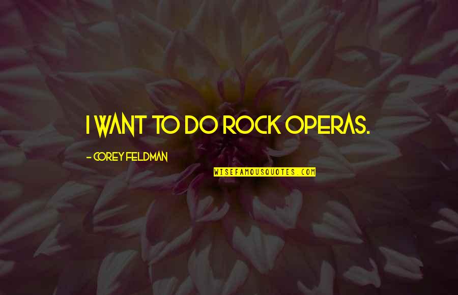 University Fees Quotes By Corey Feldman: I want to do rock operas.