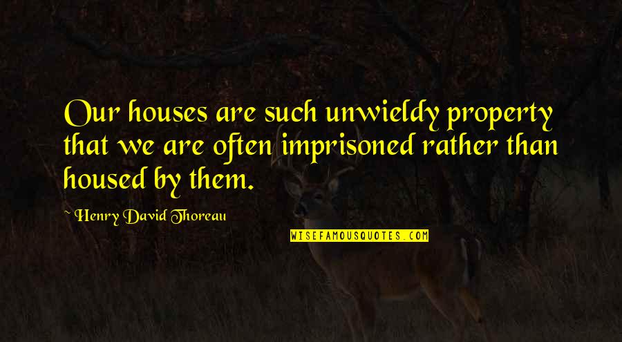 University Graduation Day Quotes By Henry David Thoreau: Our houses are such unwieldy property that we