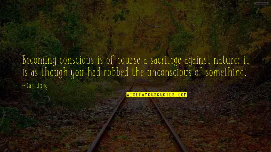 University Graduation Wishes Quotes By Carl Jung: Becoming conscious is of course a sacrilege against University Graduation Wishes Quotes By Carl Jung: Becoming conscious is of course a sacrilege against