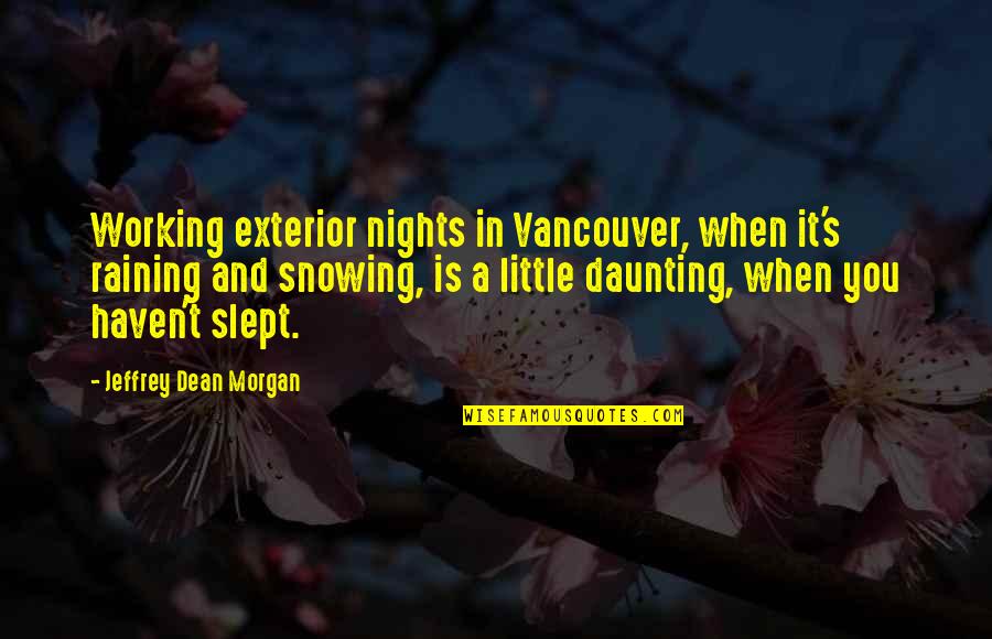 University Instructors Quotes By Jeffrey Dean Morgan: Working exterior nights in Vancouver, when it's raining University Instructors Quotes By Jeffrey Dean Morgan: Working exterior nights in Vancouver, when it's raining