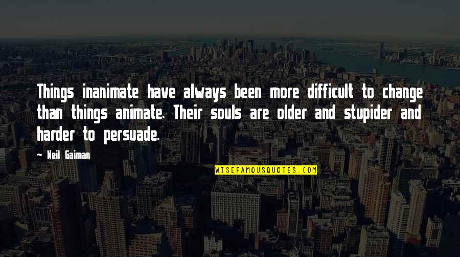 University Instructors Quotes By Neil Gaiman: Things inanimate have always been more difficult to University Instructors Quotes By Neil Gaiman: Things inanimate have always been more difficult to