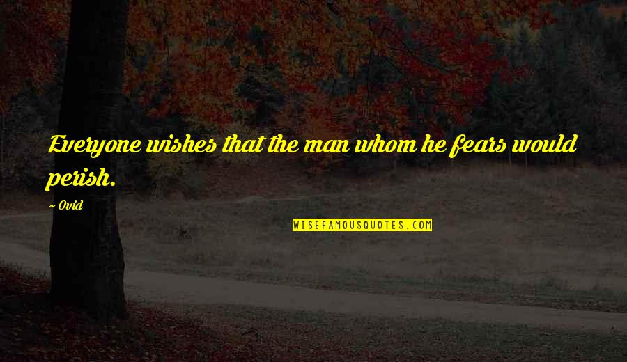 University Instructors Quotes By Ovid: Everyone wishes that the man whom he fears