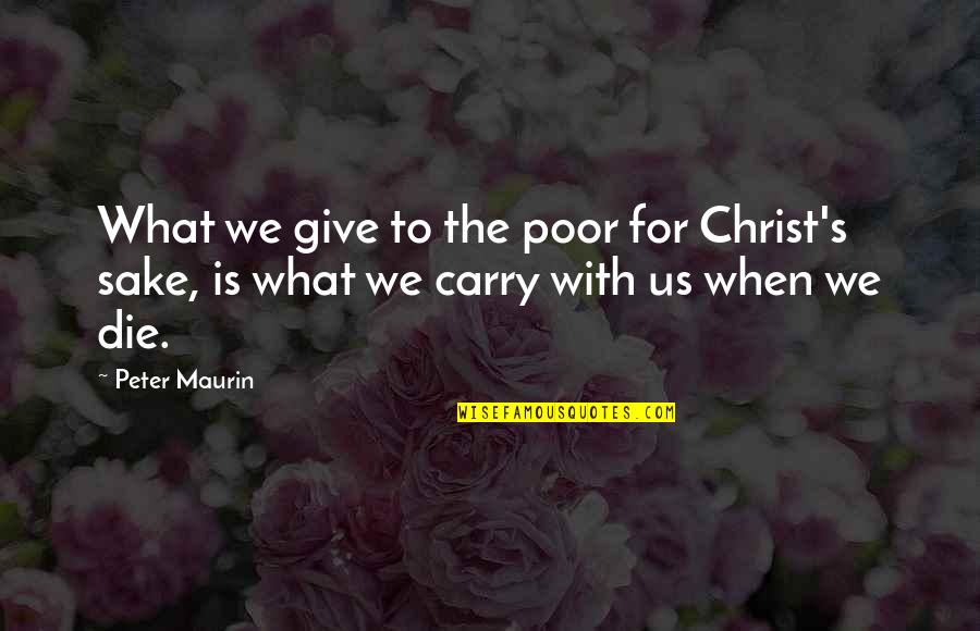 University Instructors Quotes By Peter Maurin: What we give to the poor for Christ's