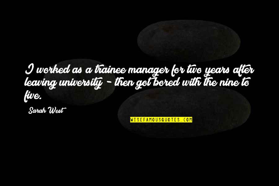 University Leaving Quotes By Sarah West: I worked as a trainee manager for two