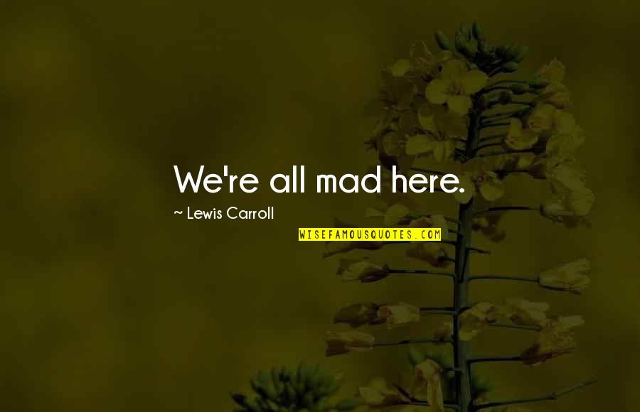 University Of Alabama Girl Quotes By Lewis Carroll: We're all mad here.