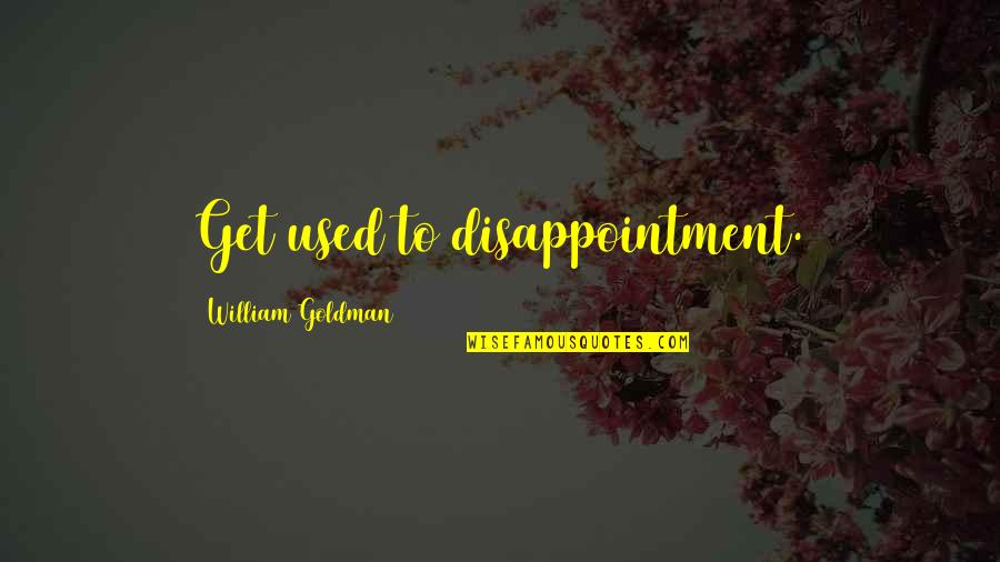 University Of Georgia Quotes By William Goldman: Get used to disappointment.