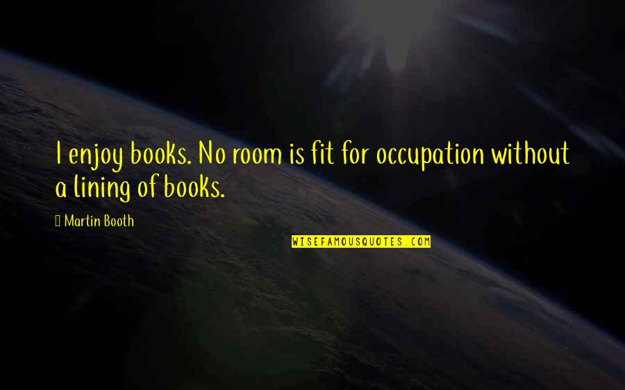 University Of Memphis Quotes By Martin Booth: I enjoy books. No room is fit for